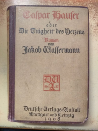 Jakob Wassermann - Caspar Hauser oder die Trgheit des Herzens. Roman