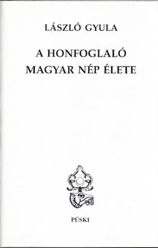 László Gyula - A honfoglaló magyar nép élete