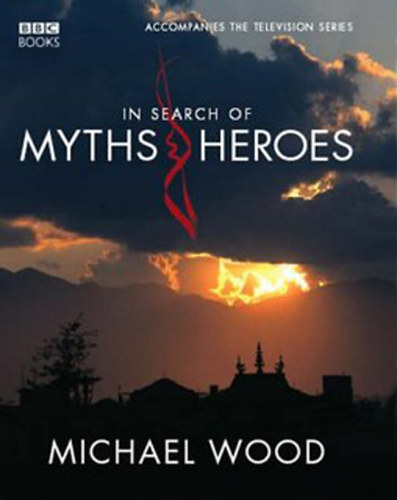 Michael Wood - In Search of Myths and Heroes