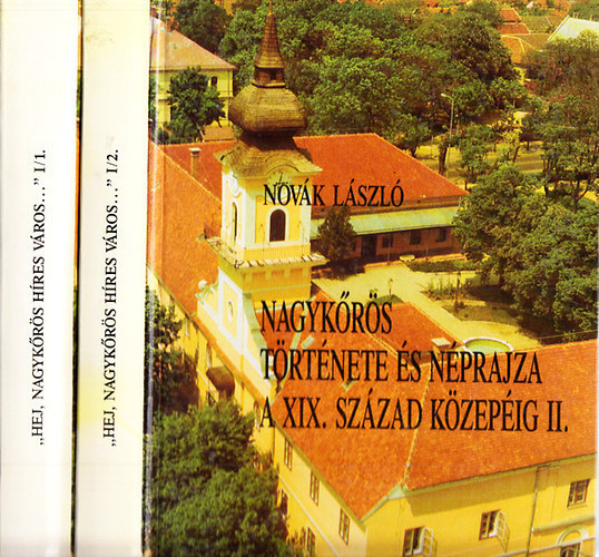 Novák László - "Hej, Nagykőrös híres város..."- Nagykőrös története és néprajza a XIX. század közepéig I-II.