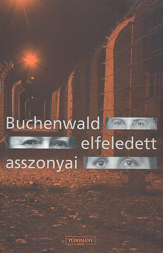 Buchenwald elfeledett asszonyai. A Harmadik Birodalom koncentrcis tboraiba hurcolt ni foglyok kizskmnyolsa a hadiiparban