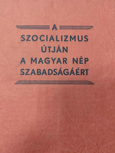 A szocializmus �tj�n a magyar n�p szabads�g��rt