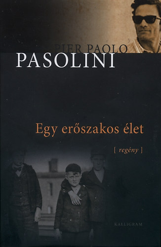 Pier Paolo Pasolini - Egy erszakos let - regny