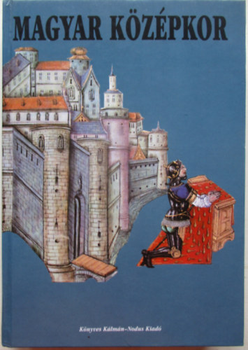 Nagy Gbor  (szerk.) - Magyar kzpkor az llamalaptstl Mohcsig