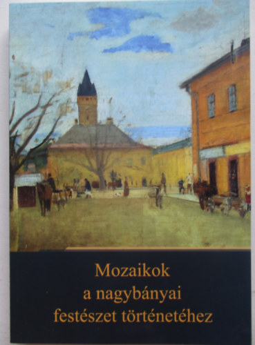 Mozaikok a nagybnyai festszet trtnethez