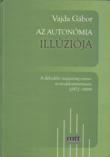 Az autonmia illzija (A dlvidki magyarsg eszme- s irodalomtrtnete II. [1972-1989]