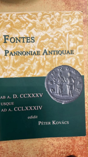 Fontes Pannoniae Antiquae AB A. D. CCXXXV USQUE AD A. CCLXXXIV