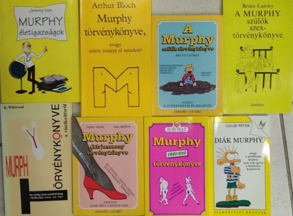 8 db Murphy t�rv�nyk�nyv: Murphy �letigazs�gok+ Murphy t�rv�nyk�nyve, avagy...+ Murphy t�rv�nyk�nyve a viselked�sr�l+ A Murphy sz�l�k t�rv�nyk�nyve+ A Murphy sz�l�k szext�rv�nyk�nyve+ Murphy (kis)asszony t�rv�nyk�nyve+ Murph