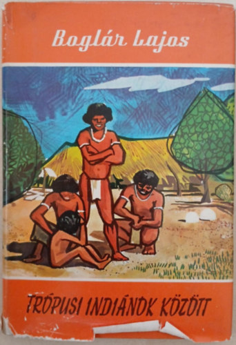 Bogl�r Lajos - Tr�pusi indi�nok k�z�tt - Braz�liai �tijegyzetek (Vil�gj�r�k 48.)