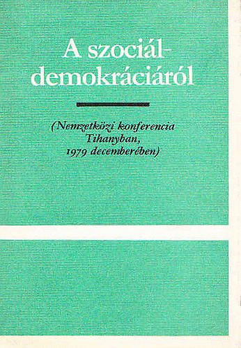 A szoci�ldemokr�ci�r�l. (Nemzetk�zi konferencia Tihanyban, 1979 dec.)