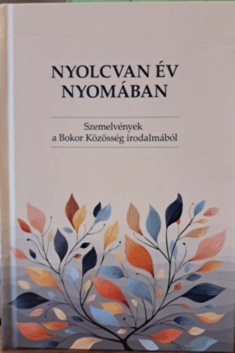 Nyolcvan �v nyom�ban - Szemelv�nyek a Bokor K�z�ss�g irodalm�b�l