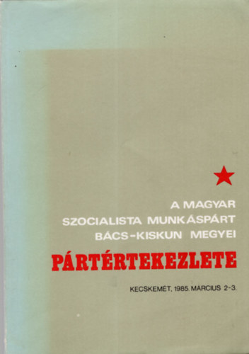 A Magyar Szocialista Munksprt Bcs-Kiskun megyei Prtrtekezlete- Kecskemt 1985. mrcius 2-3.
