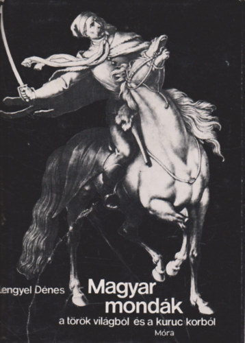 Lengyel Dnes - Magyar mondk a trk vilgbl s a kuruc korbl