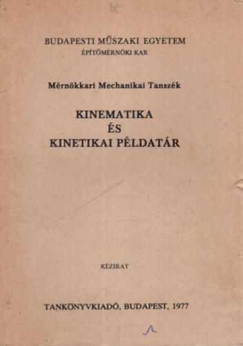 Szetey Ildik - Kinematika s kinetikai pldatr- Budapesti Mszaki Egyetem ptmrnki Kar Mrnkkari Mechanikai Tanszk Budapest, 1977