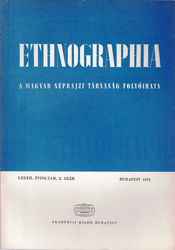 Ethnographia - A Magyar Nprajzi Trsasg folyirata  LXXXII. vfolyam, 2. szm 1971.