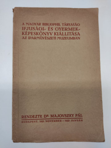 A Magyar Bibliophil Trsasg ifjsgi- s gyermekkpesknyv killtsa az Iparmvszeti Mzeumban (Budapest, 1921 november- 1922 janur)