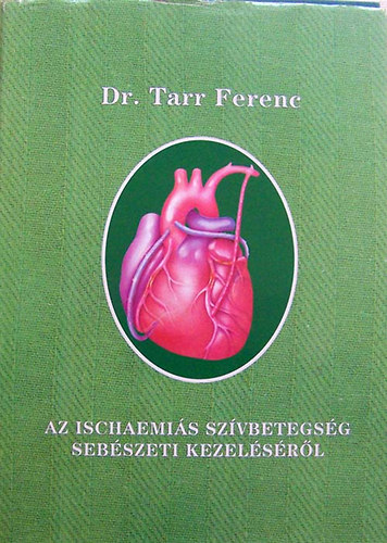 Dr. Tarr Ferenc - Az ischaemis szvbetegsg sebszeti kezelsrl