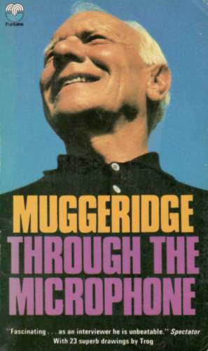 Muggeridge Through the Microphone. BBC Radio and Television. Edited By Christopher Ralling, With Drawings by Trog