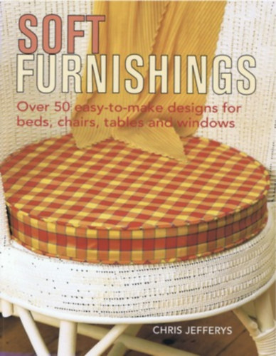 Soft Furnishings - Over 50 easy-to-make designs for beds, chairs,tables and windows