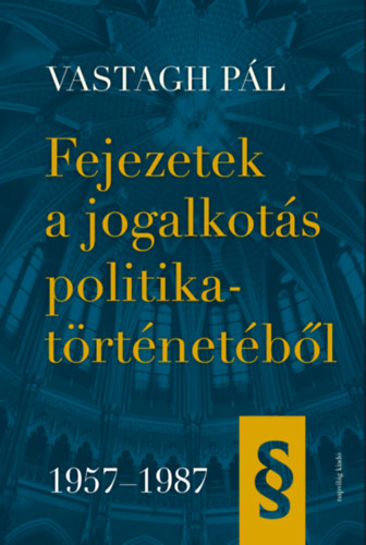 Vastagh Pl - Fejezetek a jogalkots politikatrtnetbl 1957-1987