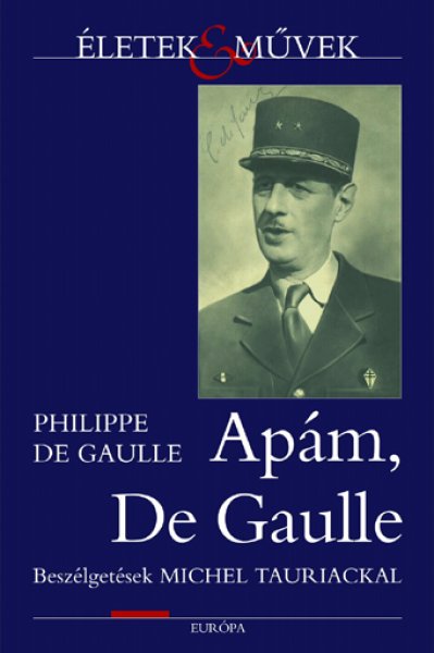 Apm, de Gaulle - Beszlgetsek Michel Tauriackal (letek s mvek)