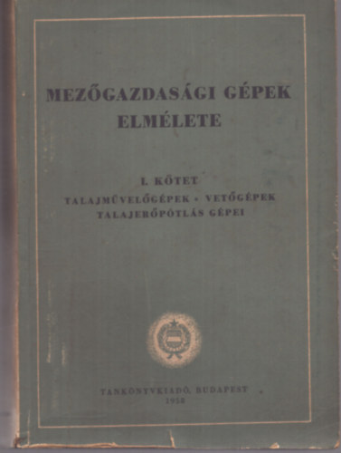Mezgazdasgi gpek elmlete I. ktet - Talajmvelgpek, vetgpek, talajerptls gpei