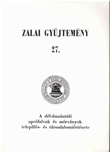 Degr Lajos-Foki Ibolya  (szer) - Zalai gyjtemny 27. - A dl-dunntli aprfalvak s szrvnyok telepls- s trsadalomtrtnete