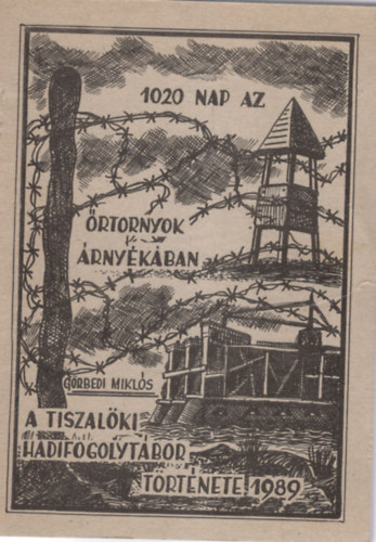 G�rbedi Mikl�s - 1020 nap az �rtornyok �rny�k�ban (A tiszal�ki hadifogolyt�bor t�rt�nete)