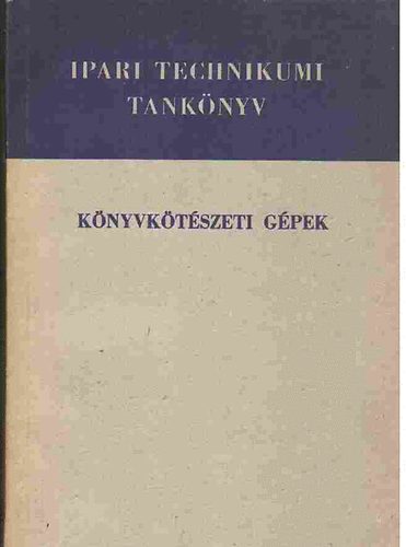 K�nyvk�t�szeti g�pek - A nyomdaipari technikum IV. oszt�lya sz�m�ra
