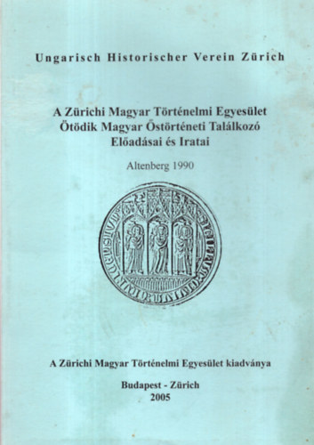 A Zrichi Magyar Trtnelmi Egyeslet tdik Magyar strtneti Tallkoz Eladsai s Iratai