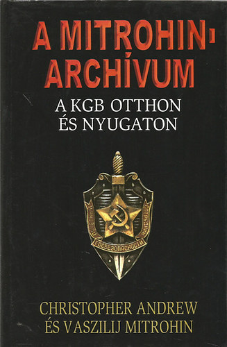 A Mitrohin-arch�vum (A KGB otthon �s k�lf�ld�n)