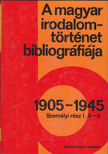 A magyar irodalomt�rt�net bibliogr�fi�ja 6.: 1905-1945 (szem�lyi r�sz)