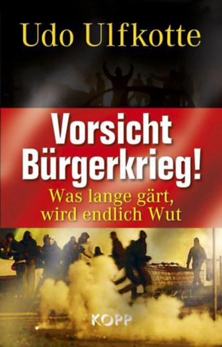 Udo Ulfkotte - Vorsicht Bürgerkrieg! - Was lange gärt, wird endlich Wut