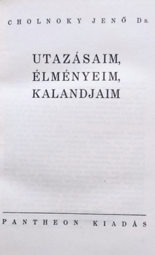 Cholnoky Jen� Dr - Utaz�saim, �lm�nyeim, kalandjaim