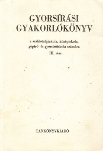 Gyorsrsi gyakorlknyv a szakkzpiskola, kzpiskola, gpr- s gyorsriskola szmra III. rsz