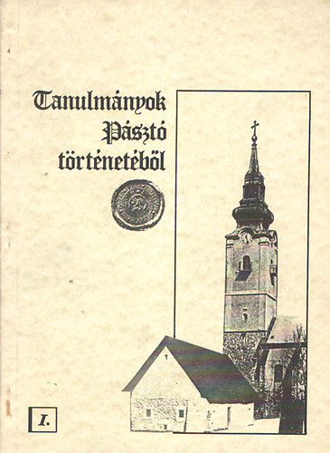 Tanulm�nyok P�szt� t�rt�net�b�l I. (K�pek a p�szt�i egyh�zk�zs�g �s m�vel�d�s t�rt�net�b�l 1848-ig - P�szt� mez�v�ros k�zm�ves (c�hes) iparosainak t�rt�nete 1872-ig)