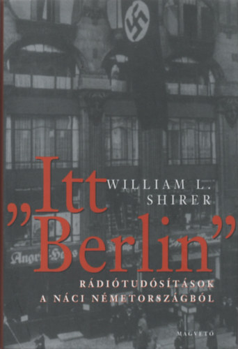 William L. Shirer - Itt Berlin - Rditudstsok a nci Nmetorszgbl