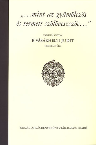 Stemler gnes; Varga Bernadett  (szerk.) - ...mint az gymlczs s termett szlveszszc...