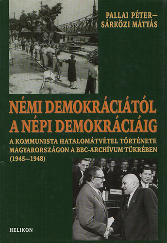 Nmi demokrcitl a npi demokrciig- A kommunista hatalomtvtel trtnete Magyarorszgon a BBC-archvum tkrben (1945-1948)