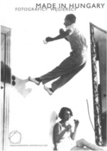 Made In Hungary. Fotograficy w�gierscy 1919-1956