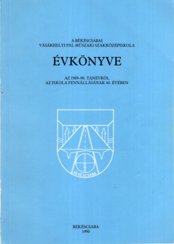 A bkscsabai Vsrhelyi Pl Mszaki Szakkzpiskola vknyve az 1989-90. tanvrl az iskola fennllsnak 40. vben