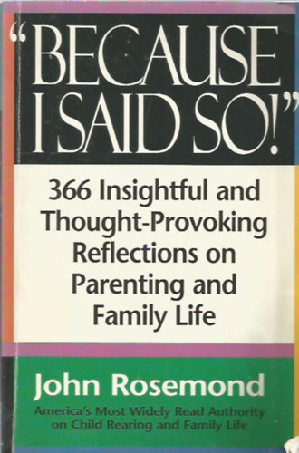 "Because I Said So!" 366 Insightful and Thought- Provoking Reflections on Parenting and Family Life