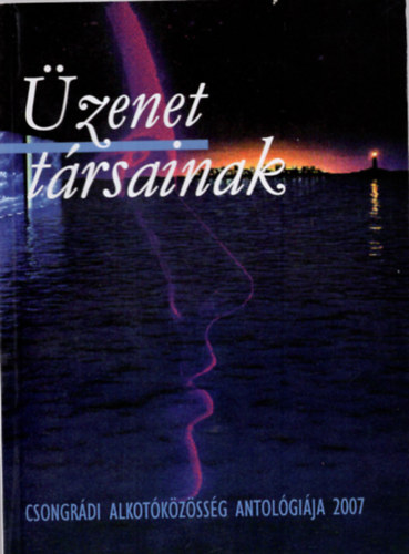 �zenet t�rsainak 2007- Csongr�di Alkot�k�z�ss�g antol�gi�ja 2007