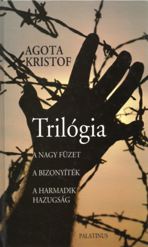 Agota Kristof - Trilgia (A nagy fzet; A bizonytk; A harmadik hazugsg)