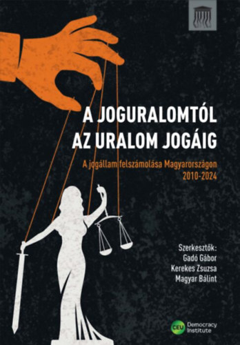 A joguralomt�l az uralom jog�ig (A jog�llam felsz�mol�sa Magyarorsz�gon 2010-2024)