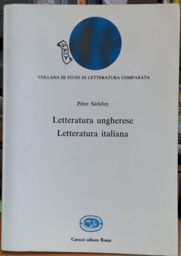 Gaia: Letteratura ungherese - Letteratura italiana: momenti e problemi dei rapporti letterari italo-ungheresi (Collana di studi di letteratura comparata 4)
