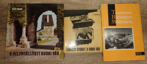 Ger� L�szl� L�rinczy Gy�rgy - 3 db Budai v�rral foglalkoz� kiadv�ny: A budai V�r, Tanulm�nyok Budapesdst m�ltj�b�l XVI. A helyre�ll�tott budai V�r