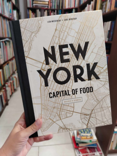 New York Capital of Food: Recipes and Stories (New York-i gasztron�mia: Receptek �s t�rt�netek)