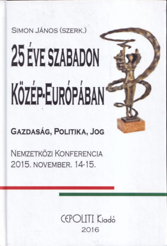 Simon Jnos  (szerk.) - 25 ve szabadon Kzp-Eurpban (Gazdasg, politika, jog)- Nemzetkzi konferencia 2015. november 14-15.
