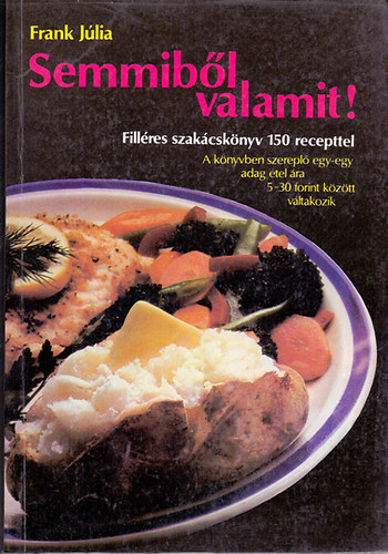 Frank Jlia - Semmibl valamit! (Fillres szakcsknyv 150 recepttel)